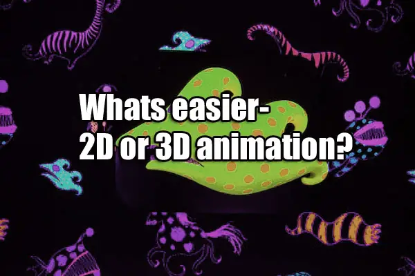 Is 3D Animation Easier Than 2D: The Surprising Facts 